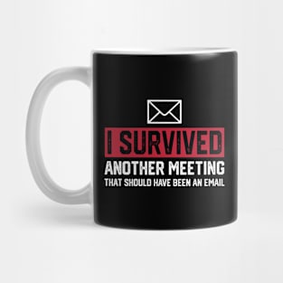 I Survived Another Meeting That Should've Been An Email Mug